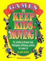 Games to Keep Kids Moving: P.E. Activities to Promote Total Participation, Self-Esteem, and Fun for Grades 3-8