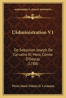 L'Administration V1: De Sebastien Joseph De Carvalho Et Melo, Comte D'Oeyras (1788) 1120309808 Book Cover