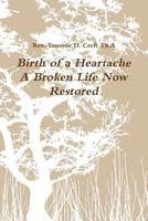 Birth of a Heartache a Broken Life Now Restored 1329114140 Book Cover