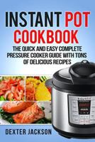 Instant Pot Cookbook and Beginner's Guide: The Quick and Easy Complete Slow Cooker/Pressure Cooker Guide with Tons of Delicious Recipes 154410314X Book Cover