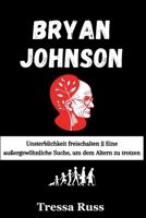 Bryan Johnson: Unsterblichkeit freischalten Eine außergewöhnliche Suche, um dem Altern zu trotzen B0CS5RYQHN Book Cover