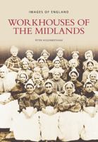 Workhouses of the Midlands (Images of England) (Images of England) (Images of England) 0752444883 Book Cover