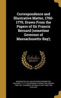 Correspondence and Illustrative Matter, 1760-1770, Drawn From the Papers of Sir Francis Bernard (sometime Governor of Massachusetts-Bay); 1361532793 Book Cover