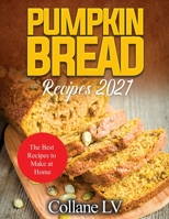 Pumpkin Bread Recipes 2021: The Best Recipes to Make at Home 1802831223 Book Cover