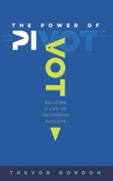 The Power of Pivot: Building a Life of Uncommon Success B09VHCLDP1 Book Cover