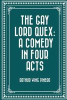 The Gay Lord Quex A Comedy in Four Acts 1517124808 Book Cover
