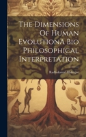 The Dimensions Of Human EvolutionA Bio Philosophical Interpretation 1022231995 Book Cover
