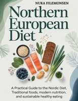 Northern European Diet: A Practical Guide to the Nordic Diet, Traditional Foods, Modern Nutrition, and Sustainable Healthy Eating B0GCDB8GGJ Book Cover