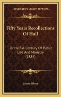 Fifty Years Recollections Of Hull: Or Half-A-Century Of Public Life And Ministry 1241603219 Book Cover
