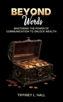 Beyond Words Mastering The Power Of Communication To Unlock Wealth B0DS7FHHY2 Book Cover