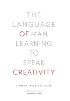 The Language of Man: Learning to Speak Creativity 0983757445 Book Cover