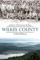 Wilkes County, North Carolina: : A Brief History 1540218023 Book Cover