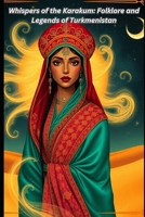 Whispers of the Karakum: Folklore and Legends of Turkmenistan B0F3VXKB25 Book Cover