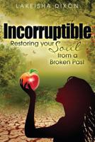 Incorruptible: Restoring Your Soul from a Broken Past 1535236205 Book Cover