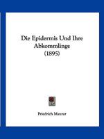 Die Epidermis Und Ihre Abkommlinge (1895) 1161085971 Book Cover