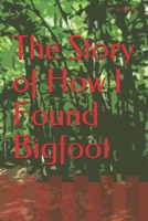 The Story of How I Found Bigfoot B08Y4LBNTN Book Cover