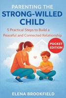 Parenting the Strong-willed Child: 5 Practical Steps to Build a Peaceful and Connected Relationship 1807652211 Book Cover