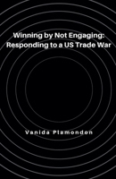 Winning by Not Engaging: Responding to a US Trade War B0DQFLMTJM Book Cover