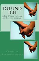 Du & Ich: Oder Unser Erleben in Kurzen Worten..... 1500933546 Book Cover