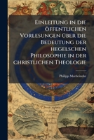 Einleitung in die öffentlichen Vorlesungen über die Bedeutung der hegelschen Philosophie in der christlichen Theologie: nebst einem Separatvotum über ... der evangelischen Geschichte 1141710986 Book Cover