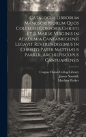 Catalogus Librorum Manuscriptorum Quos Collegio Corporis Christi Et B. Mariæ Virginis in Academia Cantabrigiensi Legavit Reverendissimus in Christo Pa 1020087439 Book Cover