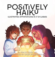Positively Haiku: Illustrated affirmations in 17 syllables B0CDQJ3RJL Book Cover