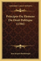Principes Ou Elemens Du Droit Politique (1784) 116633676X Book Cover