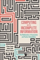 Computing With Incomplete Information: The Mathematics of Enumeration and Positive Reducibilities 9814383147 Book Cover