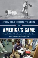 Tumultuous Times in America's Game: From Jackie Robinson's Breakthrough to the War Over Free Agency 1538127350 Book Cover