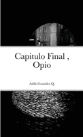 Capitulo Final, Opio: Opio 1716901308 Book Cover