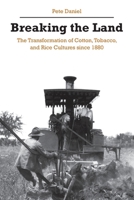 Breaking the Land: The Transformation of Cotton, Tobacco, and Rice Cultures since 1880 0252013913 Book Cover
