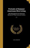 Portraits of Eminent Americans Now Living: With Biographical and Historical Memoirs of Their Lives and Actions; V.3 1373569840 Book Cover