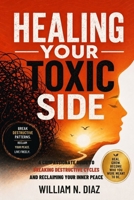 HEALING YOUR TOXIC SIDE: A compassionate guide to breaking destructive cycles and reclaiming your inner peace B0H6XXBVXS Book Cover