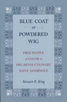 Blue Coat or Powdered Wig: Free People of Color in Pre-Revolutionary Saint Domingue 0820322334 Book Cover