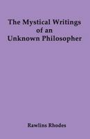 The Mystical Writings of an Unknown Philosopher 1618636200 Book Cover