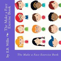 The Make a Face Exercise Book: E.B. Willis Children's Exercise Book 0997663421 Book Cover