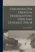 Urkunden Der Obersten Heeresleitung �ber Ihre T�tigkeit, 1916-18 1019126558 Book Cover
