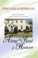 Along The Road To Heaven: Songs and poems about Polk County Florida 0595406955 Book Cover