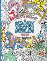 The Super Awesome Coloring Book: 50 Super Awesome Designs for the Modern Coloring Enthusiast 0692525793 Book Cover