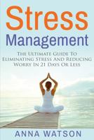 Stress Management: The Ultimate Guide To Eliminating Stress And Reducing Worry in 21 Days Or Less 1974325857 Book Cover