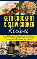 Keto Crockpot and Slow Cooker Recipes: Over 50 Recipes To Enjoy Alone Or Not! Learn How To Lose Weight Without Going Hungry Today 1802227865 Book Cover