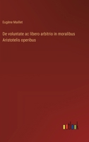 De voluntate ac libero arbitrio in moralibus Aristotelis operibus 3385027810 Book Cover