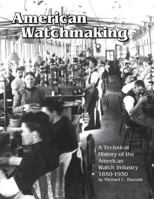 American Watchmaking, A Technical History of the American Watch Industry 1850-1930 1944018034 Book Cover