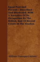 Egypt Past and Present - Described and Illustrated. with a Narrative of Its Occupation by the British, and of Recent Events in the Soudan 1446018792 Book Cover