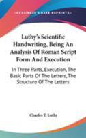 Luthy's Scientific Handwriting, Being An Analysis Of Roman Script Form And Execution: In Three Parts, Execution, The Basic Parts Of The Letters, The Structure Of The Letters 1163092762 Book Cover