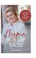 Mama, tu´s für dich!: Dein Weg zu beruflichem Erfolg, mit glücklichen Kindern. (German Edition) 3695184884 Book Cover