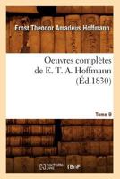 Oeuvres Compla]tes de E. T. A. Hoffmann. Tome 9 (A0/00d.1830) 2012594646 Book Cover