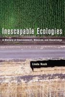 Inescapable Ecologies: A History of Environment, Disease, and Knowledge 0520248872 Book Cover