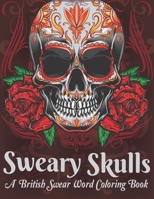 Sweary Skulls A British Swear Word Coloring Book: Hilarious British Sweary Coloring book For Fun and Stress Relief (Volume 1) B08CPBHYP1 Book Cover