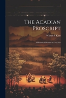 The Acadian Proscript: A Historical Drama in Five Acts 1022053922 Book Cover